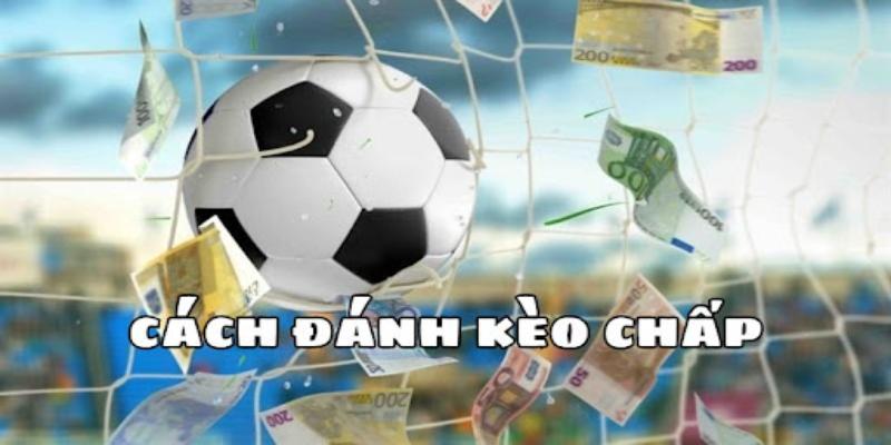 Kinh nghiệm chơi kèo chấp hiệu quả từ chuyên gia bóng đá